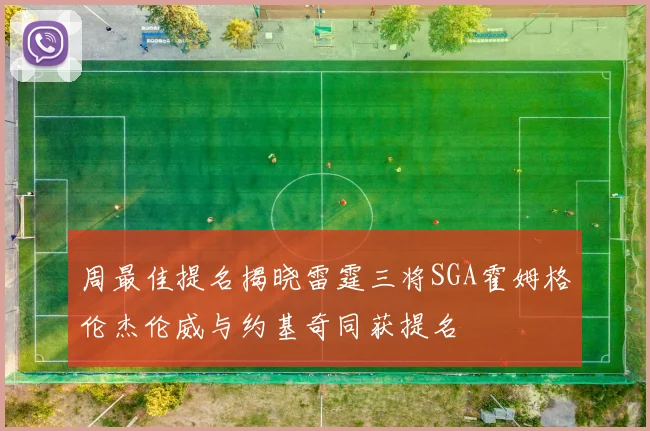 周最佳提名揭晓雷霆三将SGA霍姆格伦杰伦威与约基奇同获提名