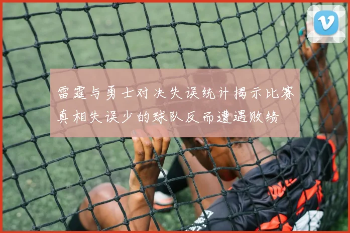 雷霆与勇士对决失误统计揭示比赛真相失误少的球队反而遭遇败绩