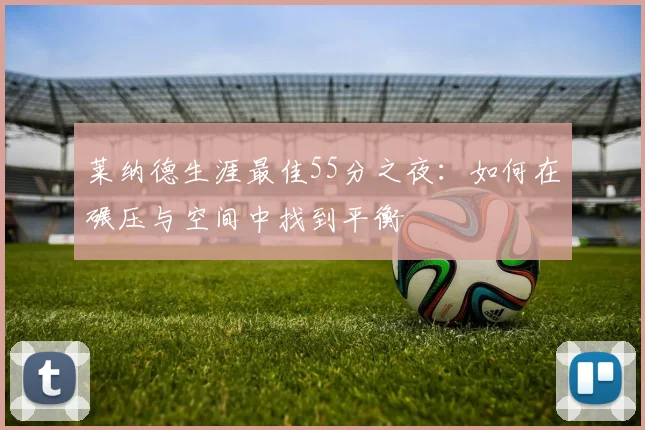 莱纳德生涯最佳55分之夜：如何在碾压与空间中找到平衡